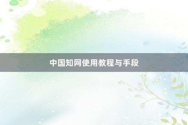 中国知网使用教程与手段